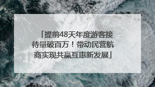 提前48天年度游客接待量破百万！带动民营航商实现共赢互惠新发展