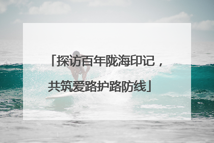 探访百年陇海印记，共筑爱路护路防线