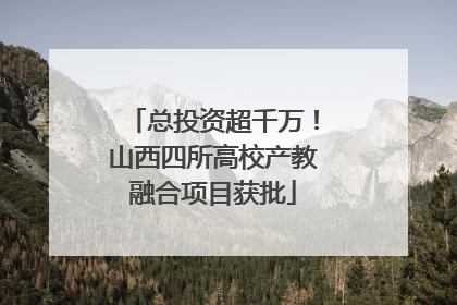 总投资超千万！山西四所高校产教融合项目获批
