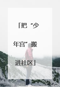把“少年宫”搬进社区