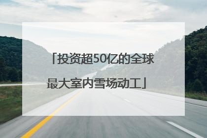 投资超50亿的全球最大室内雪场动工