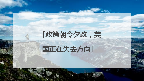政策朝令夕改，美国正在失去方向
