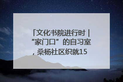 文化书院进行时｜“家门口”的自习室，桑杨社区织就15分钟学习生活圈