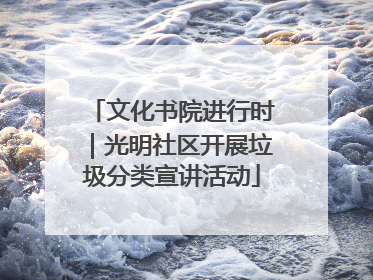 文化书院进行时｜光明社区开展垃圾分类宣讲活动