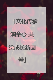 文化传承润童心 共绘成长新画卷