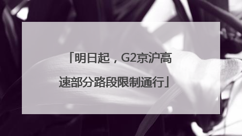 明日起，G2京沪高速部分路段限制通行