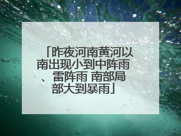 昨夜河南黄河以南出现小到中阵雨、雷阵雨 南部局部大到暴雨