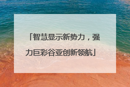 智慧显示新势力，强力巨彩谷亚创新领航