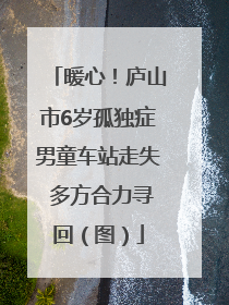 暖心！庐山市6岁孤独症男童车站走失 多方合力寻回（图）