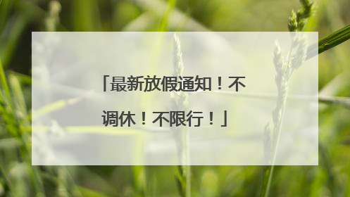 最新放假通知！不调休！不限行！