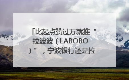 比起点赞过万就推“拉波波（LABOBO）”，宁波银行还是拉业绩吧｜财经辣评
