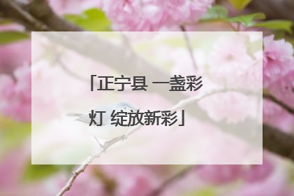 正宁县 一盏彩灯 绽放新彩