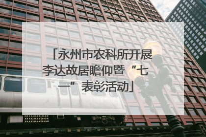 永州市农科所开展李达故居瞻仰暨“七一”表彰活动