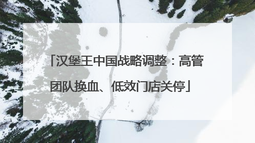 汉堡王中国战略调整：高管团队换血、低效门店关停