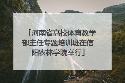 河南省高校体育教学部主任专题培训班在信阳农林学院举行