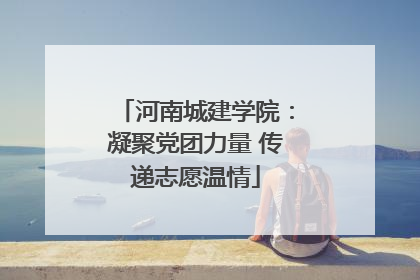 河南城建学院：凝聚党团力量 传递志愿温情