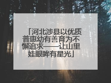 河北涉县以优质普惠幼有善育为不懈追求——让山里娃眼眸有星光