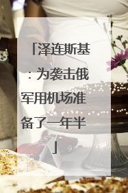 泽连斯基：为袭击俄军用机场准备了一年半
