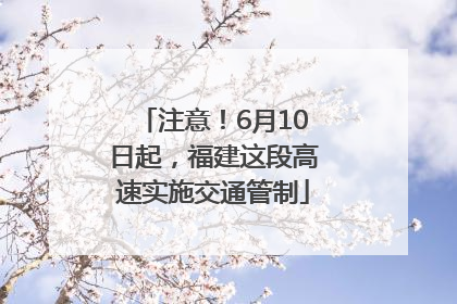 注意！6月10日起，福建这段高速实施交通管制