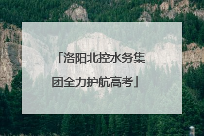 洛阳北控水务集团全力护航高考