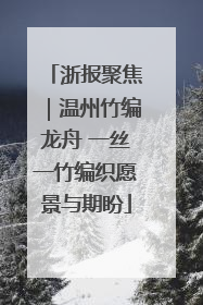 浙报聚焦｜温州竹编龙舟 一丝一竹编织愿景与期盼