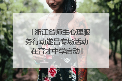 浙江省师生心理服务行动遂昌专场活动在育才中学启动