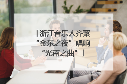 浙江音乐人齐聚“金东之夜”唱响“光南之曲”