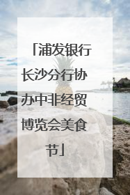 浦发银行长沙分行协办中非经贸博览会美食节