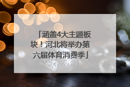 涵盖4大主题板块！河北将举办第六届体育消费季