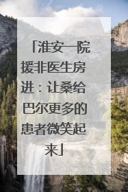 淮安一院援非医生房进：让桑给巴尔更多的患者微笑起来