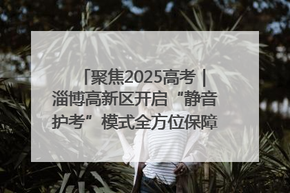 聚焦2025高考｜淄博高新区开启“静音护考”模式全方位保障高考环境整洁