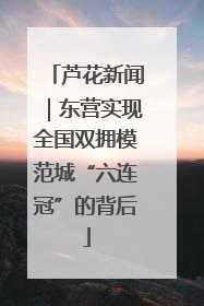 芦花新闻｜东营实现全国双拥模范城“六连冠”的背后