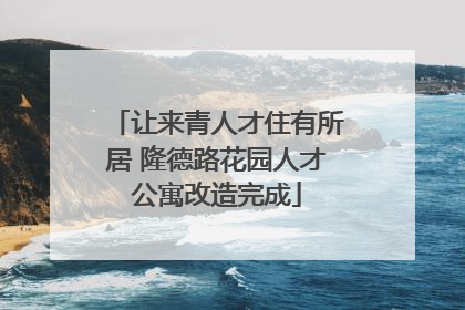 让来青人才住有所居 隆德路花园人才公寓改造完成