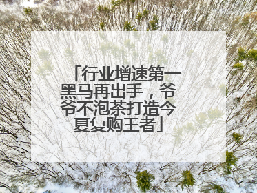 行业增速第一黑马再出手，爷爷不泡茶打造今夏复购王者