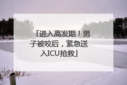 进入高发期！男子被咬后，紧急送入ICU抢救