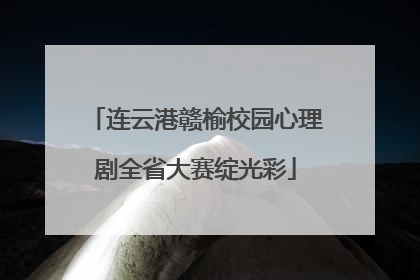 连云港赣榆校园心理剧全省大赛绽光彩