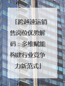 跨越速运销售岗位优势解码：多维赋能构建行业竞争力新范式