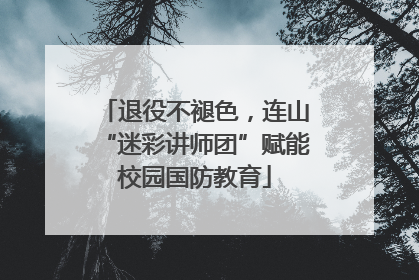 退役不褪色，连山“迷彩讲师团”赋能校园国防教育