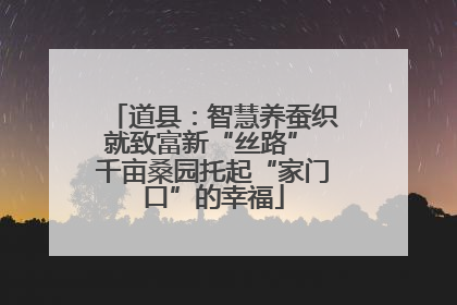 道县：智慧养蚕织就致富新“丝路” 千亩桑园托起“家门口”的幸福