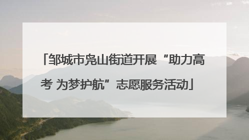 邹城市凫山街道开展“助力高考 为梦护航”志愿服务活动