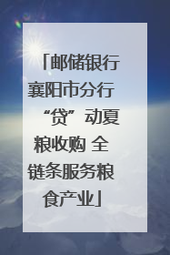 邮储银行襄阳市分行“贷”动夏粮收购 全链条服务粮食产业