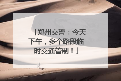 郑州交警：今天下午，多个路段临时交通管制！