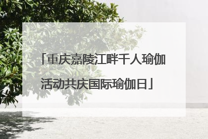 重庆嘉陵江畔千人瑜伽活动共庆国际瑜伽日