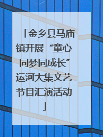 金乡县马庙镇开展“童心同梦同成长”运河大集文艺节目汇演活动