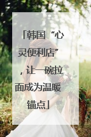 韩国“心灵便利店”，让一碗拉面成为温暖锚点