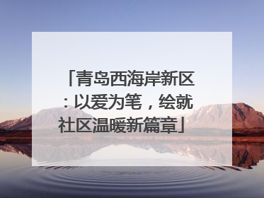 青岛西海岸新区：以爱为笔，绘就社区温暖新篇章