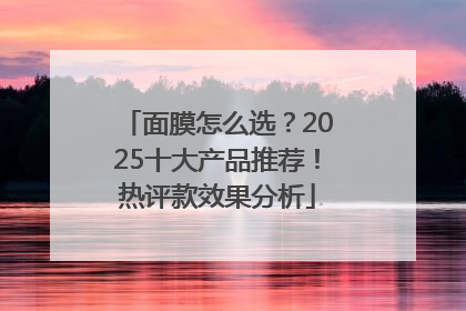 面膜怎么选？2025十大产品推荐！热评款效果分析