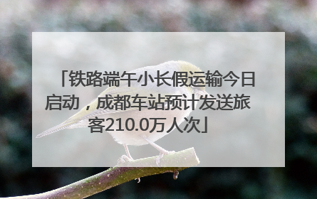 铁路端午小长假运输今日启动，成都车站预计发送旅客210.0万人次