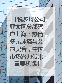 锐步母公司亚太区总部落户上海：热情多元环境与公司契合，中国市场潜力带来重要机遇