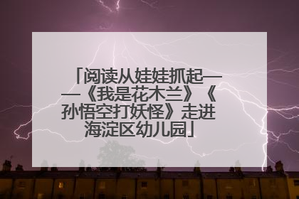 阅读从娃娃抓起——《我是花木兰》《孙悟空打妖怪》走进海淀区幼儿园